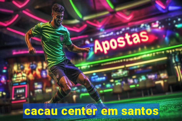 cacau center em santos